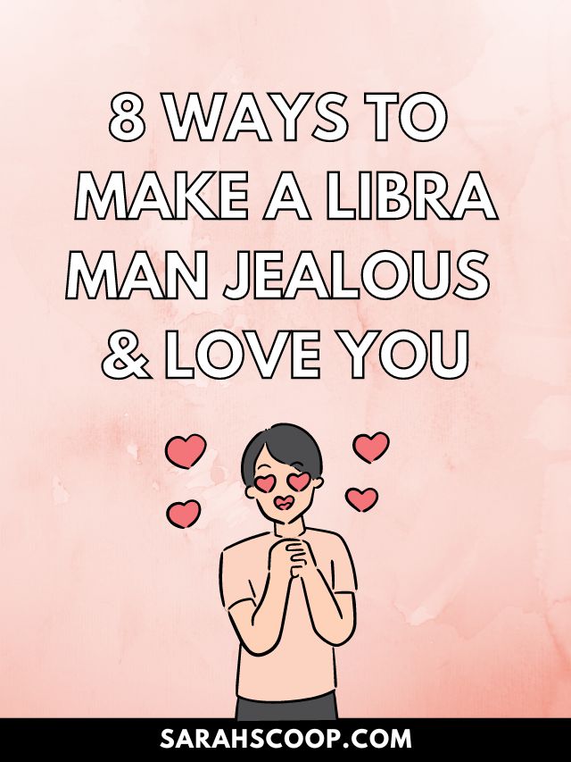 How To Make A Libra Man Jealous and In Love With You - Sarah Scoop