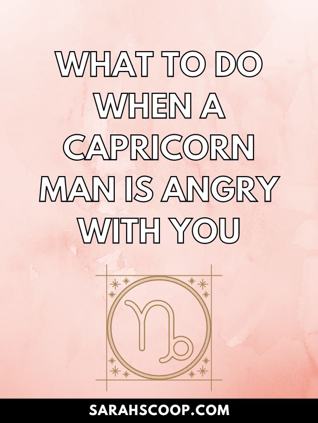 What to Do When a Capricorn Man is Angry With You