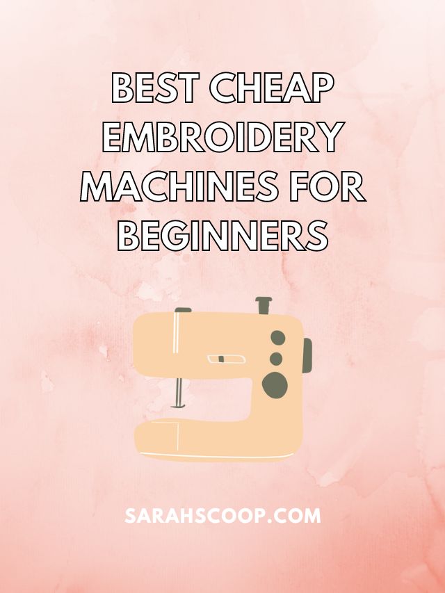 15 Best Cheap Embroidery Machines for Beginners
