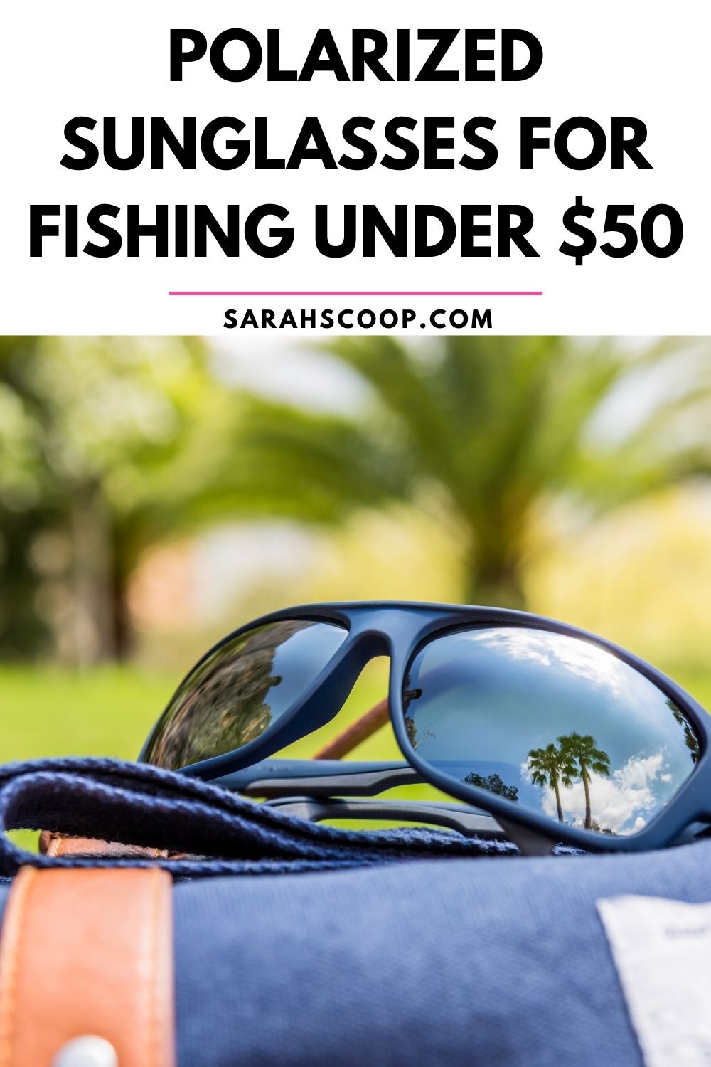 40 Polarized Sunglasses for Fishing Under $50