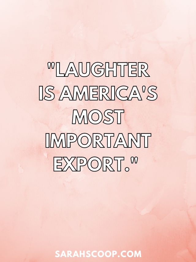 "Laughter is America's most important export." - Walt Disney
