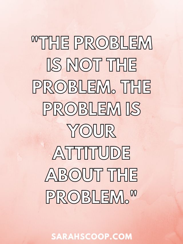 "The problem is not the problem. The problem is your attitude about the problem." - Jack Sparrow in Pirates of the Caribbean