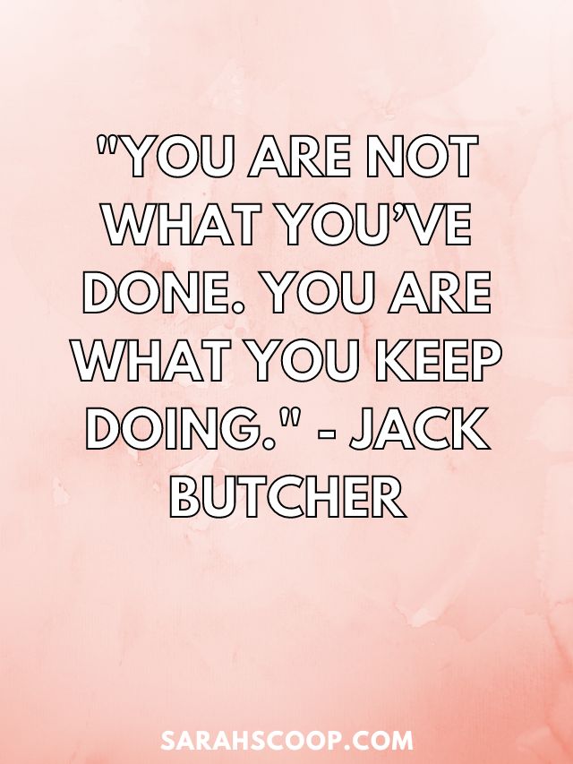 "You are not what you’ve done. You are what you keep doing." - Jack Butcher