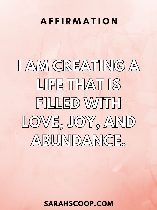 I am creating a life that is filled with love, joy, and abundance.
