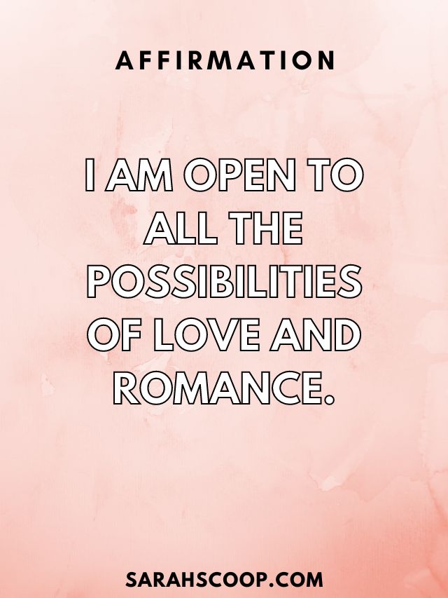I am open to all the possibilities of love and romance.